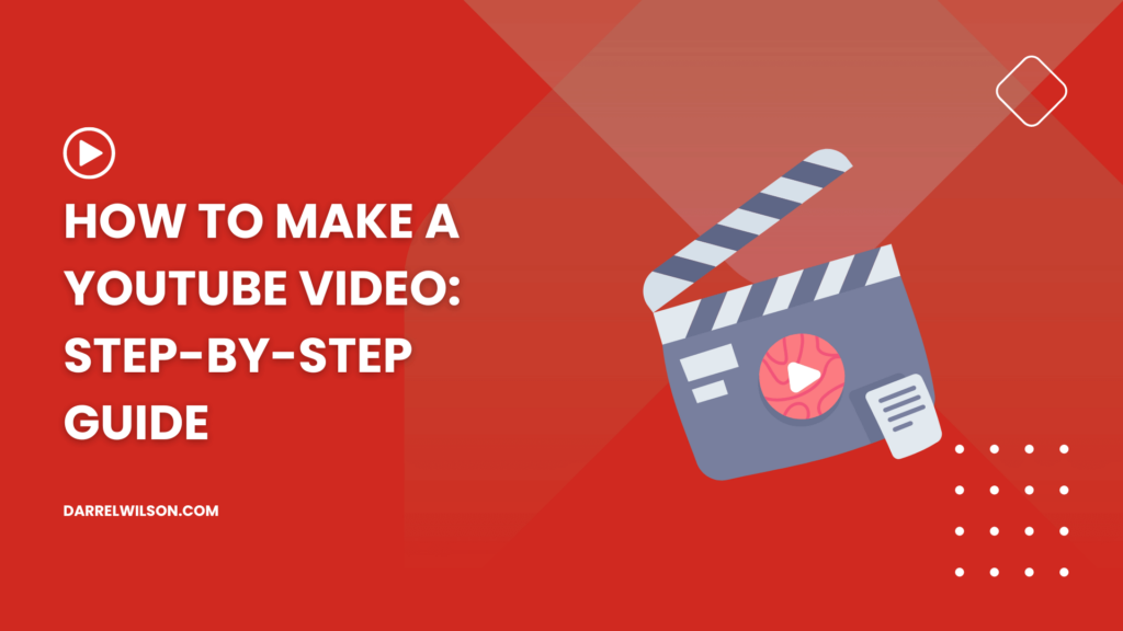 How to Make a YouTube Video: Step-By-Step Guide
